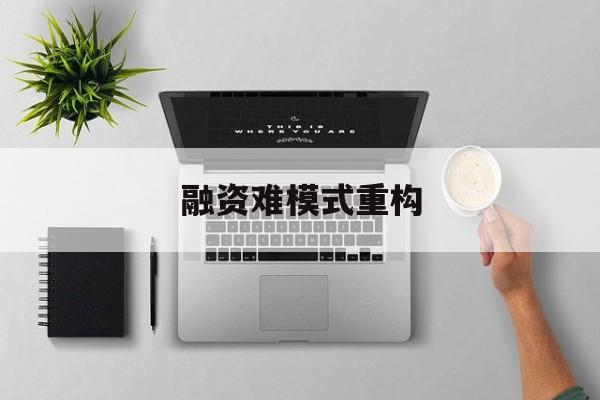 大庆市融资难模式重构(融资难的主要表现)